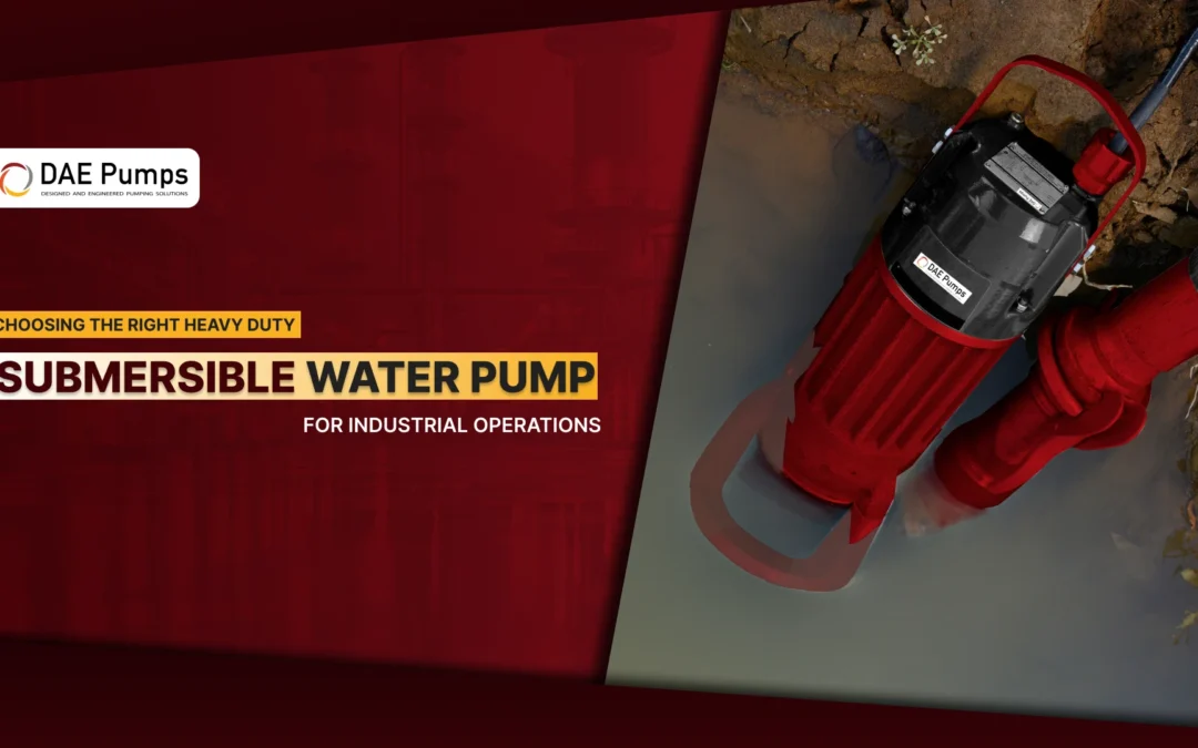 Choosing the Right Heavy Duty Submersible Water Pump for Industrial Operations