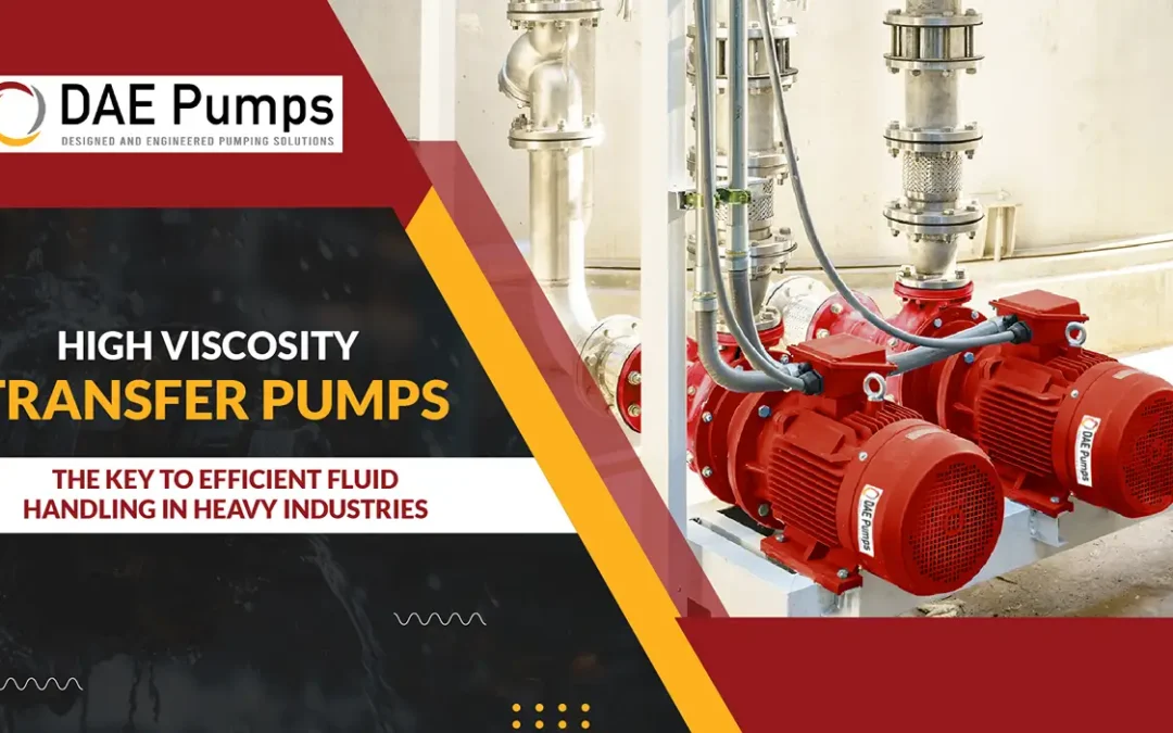 High Viscosity Transfer Pumps: The Key to Efficient Fluid Handling in Heavy Industries